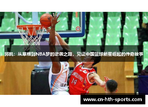 郭凯：从草根到NBA梦的逆袭之路，见证中国篮球新星崛起的传奇故事